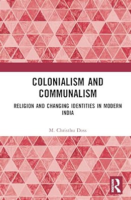 Colonialism And Communalism: Religion And Changing Identities In Modern India-..