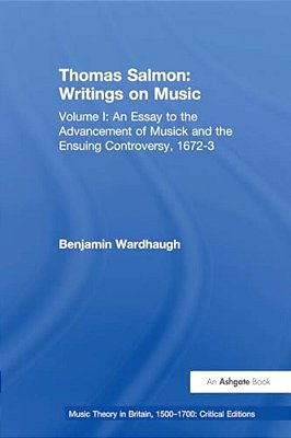Thomas Salmon: Writings On Music: Volume I: An Essay To The Advancement Of Musick And The Ensuing Controversy, 1672-3-..