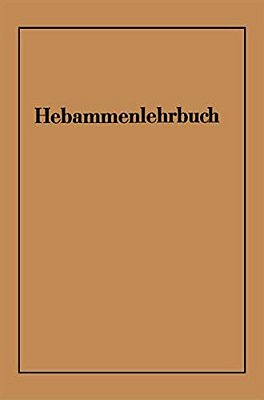 Hebammenlehrbuch: Auf Grund Der Fünften Auflage Des Preußischen Hebammenlehrbuches-..