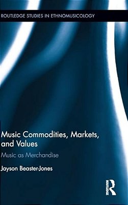 Music Commodities, Markets, And Values: Music As Merchandise-..
