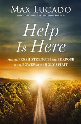 Help Is Here: Finding Fresh Strength And Purpose In The Power Of The Holy Spirit-..