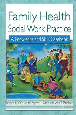 Family Health Social Work Practice: A Knowledge And Skills Casebook-..