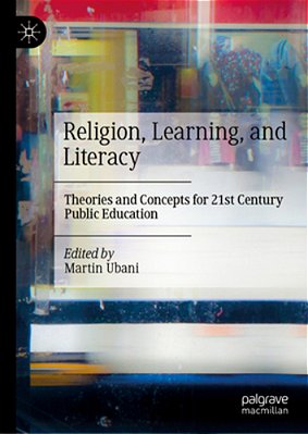 Religion, Learning, Literacy: Theories And Concepts For Twenty-First Century Public Education-..