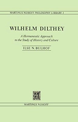 Wilhelm Dilthey: A Hermeneutic Approach To The Study Of History And Culture-..