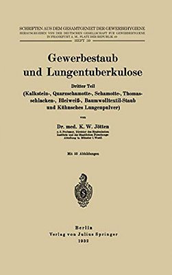 Gewerbestaub Und Lungentuberkulose: Dritter Teil: (Kalkstein-, Quarzschamotte-, Schamotte-, Thomasschlacken-, Bleiweiß-, Baumwolltextil-Staub Und Kühn-..