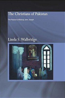 The Christians Of Pakistan: The Passion Of Bishop John Joseph-..