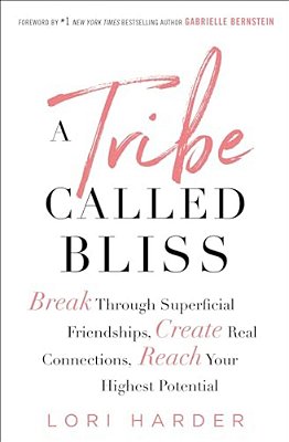 A Tribe Called Bliss: Break Through Superficial Friendships, Create Real Connections, Reach Your Highest Potential-..