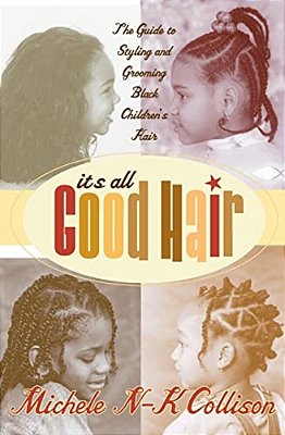 It's All Good Hair: The Guide To Styling And Grooming Black Children's Hair-..