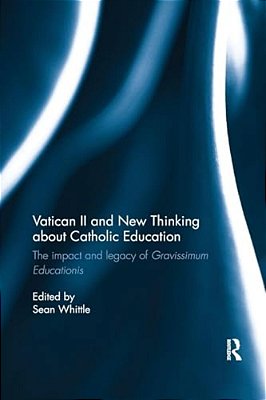 Vatican II And New Thinking About Catholic Education: The Impact And Legacy Of Gravissimum Educationis-..