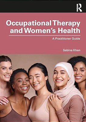 Occupational Therapy And Women's Health: A Practitioner Guide-..