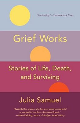 Grief Works: Stories Of Life, Death, And Surviving-..