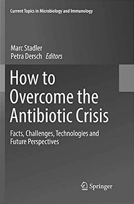 How To Overcome The Antibiotic Crisis: Facts, Challenges, Technologies And Future Perspectives-..