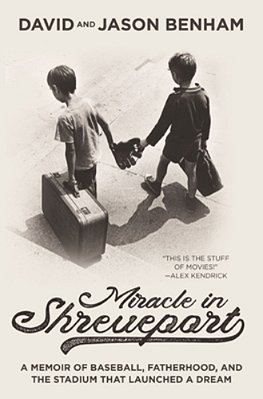 Miracle In Shreveport: A Memoir Of Baseball, Fatherhood, And The Stadium That Launched A Dream-..