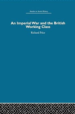 An Imperial War And The British Working Class: Working-Class Attitudes And Reactions To The Boer War, 1899-1902-..