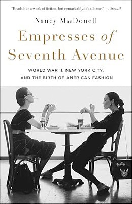 Empresses Of Seventh Avenue: World War II, New York City, And The Birth Of American Fashion-..