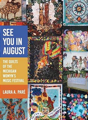 See You In August: The Quilts Of The Michigan Womyn's Music Festival-..