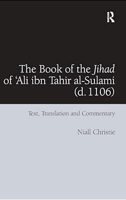 The Book Of The Jihad Of 'Ali Ibn Tahir Al-Sulami (D. 1106): Text, Translation And Commentary-..