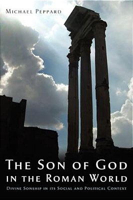 The Son Of God In The Roman World: Divine Sonship In Its Social And Political Context-..