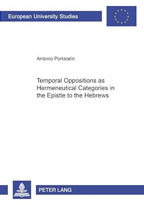 Temporal Oppositions As Hermeneutical Categories In The Epistle To The Hebrews-..