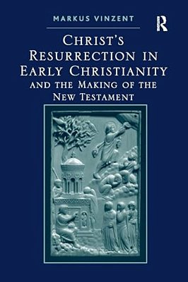 Christ's Resurrection In Early Christianity: And The Making Of The New Testament-..