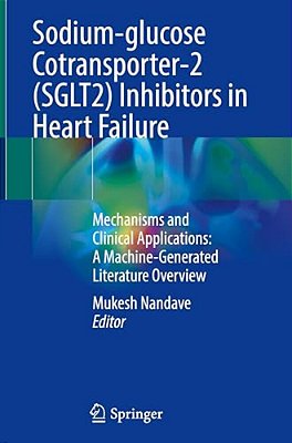 Sodium-Glucose Cotransporter-2 (Sglt2) Inhibitors In Heart Failure: Mechanisms And Clinical Applications: A Machine-Generated Literature Overview-..