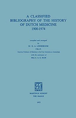 A Classified Bibliography Of The History Of Dutch Medicine 1900-1974-..