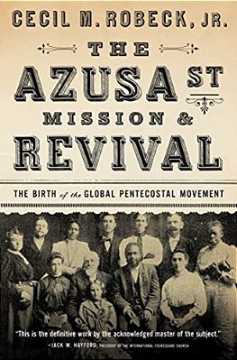 The Azusa Street Mission And Revival: The Birth Of The Global Pentecostal Movement-..