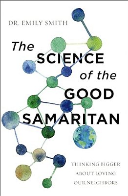 The Science Of The Good Samaritan: Thinking Bigger About Loving Our Neighbors-..