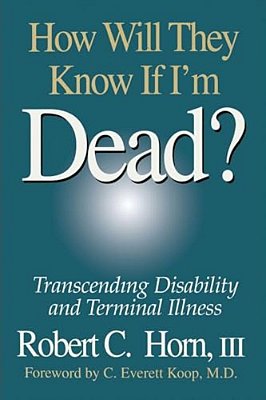How Will They Know If I'm Dead?: Transcending Disability And Terminal Illness-..