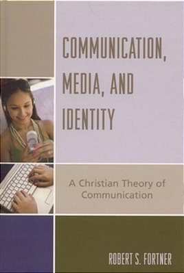 Communication, Media, And Identity: A Christian Theory Of Communication-..