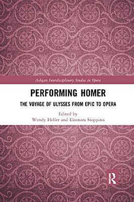 Performing Homer: The Voyage Of Ulysses From Epic To Opera-..