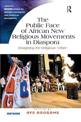The Public Face Of African New Religious Movements In Diaspora: Imagining The Religious 'Other'-..
