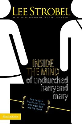 Inside The Mind Of Unchurched Harry And Mary: How To Reach Friends And Family Who Avoid God And The Church-..