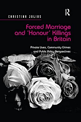 Forced Marriage And 'Honour' Killings In Britain: Private Lives, Community Crimes And Public Policy Perspectives-..