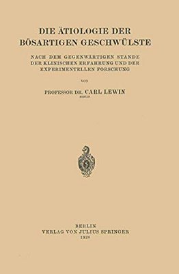 Die Ätiologie Der Bösartigen Geschwülste: Nach Dem Gegenwärtigen Stande Der Klinischen Erfahrung Und Der Experimentellen Forschung-..
