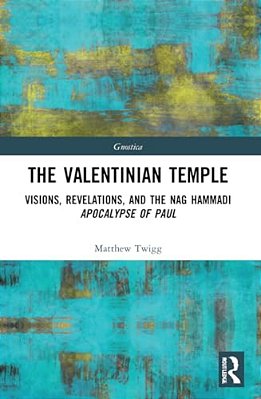 The Valentinian Temple: Visions, Revelations, And The Nag Hammadi Apocalypse Of Paul-..