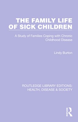 The Family Life Of Sick Children: A Study Of Families Coping With Chronic Childhood Disease-..