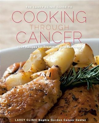 Lahey Clinic Guide To Cooking Through Cancer: 100+ Recipes For Treatment And Recovery-..