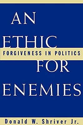 An Ethic For Enemies: Forgiveness In Politics-..