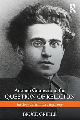 Antonio Gramsci And The Question Of Religion: Ideology, Ethics, And Hegemony-..