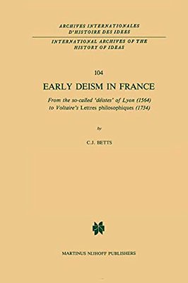Early Deism In France: From The So-Called 'Déistes' Of Lyon (1564) To Voltaire's 'Lettres Philosophiques' (1734)-..