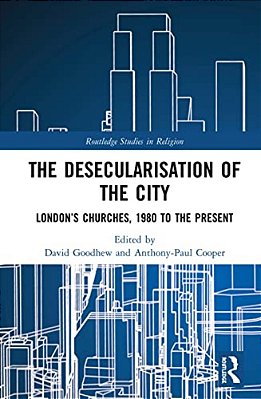 The Desecularisation Of The City: London's Churches, 1980 To The Present-..
