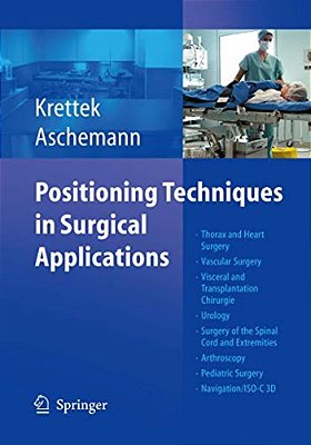 Positioning Techniques In Surgical Applications: Thorax And Heart Surgery - Vascular Surgery - Visceral And Transplantation Surgery - Urology - Surger-..