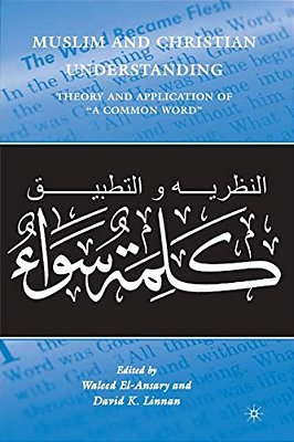 Muslim And Christian Understanding: Theory And Application Of "A Common Word"-..