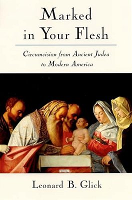 Marked In Your Flesh: Circumcision From Ancient Judea To Modern America-..