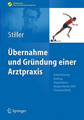 Übernahme Und Gründung Einer Arztpraxis: Entscheidungsfindung, Organisation, Kooperationen, Edv, Finanzen, Recht-..
