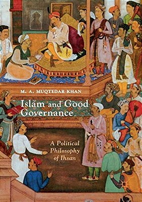 Islam And Good Governance: A Political Philosophy Of Ihsan-..