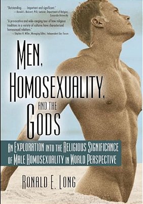 Men, Homosexuality, And The Gods: An Exploration Into The Religious Significance Of Male Homosexuality In World Perspective-..