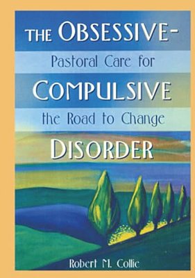 The Obsessive-Compulsive Disorder: Pastoral Care For The Road To Change-..