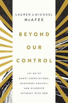 Beyond Our Control: Let Go Of Unmet Expectations, Overcome Anxiety, And Discover Intimacy With God-..